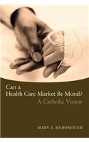 Can a Health Care Market Be Moral?