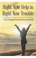 Right Now Help in Right Now Trouble: A Life Changing Personal Journey with God