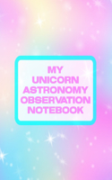 My Unicorn Astronomy Observation Notebook: Record and Sketch Star Wheel Night Sky Backyard Star Gazing Planner