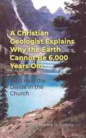 A Christian Geologist Explains Why the Earth Cannot Be 6,000 Years Old: Let's Heal the Divide in the Church