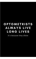 Optometrists Always Live Long Lives It's Because They Dilate: Funny Optometrist Notebook Gift Idea For Eye Doctor, Healthcare Professional, Ophthalmologist - 120 Pages (6" x 9") Hilarious Gag Present