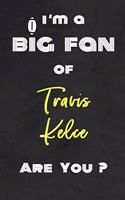 I'm a Big Fan of Travis Kelce Are You ? - Notebook for Notes, Thoughts, Ideas, Reminders, Lists to do, Planning(for Football Americain lovers, Rugby gifts)