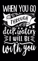 When You Go Through Deep Waters, I Will be With You: Blank Lined Journal Notebook: For Writing Notes or Journaling and best gift for christmas lists, planning, menus, gifts, and more