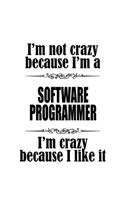I'm Not Crazy Because I'm A Software Programmer I'm Crazy Because I like It