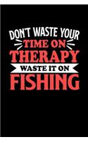 Don't Waste Your Time On Therapy Waste It On Fishing