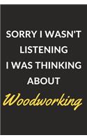 Sorry I Wasn't Listening I Was Thinking About Woodworking: Woodworking Journal Notebook to Write Down Things, Take Notes, Record Plans or Keep Track of Habits (6" x 9" - 120 Pages)