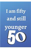 i am fifty and still younger: Birthday gifts for 50 Year Old, (6x9) gratitude journal, blank, 120 Pages, funny and original present for teen boys, girls, for men, women, daughter