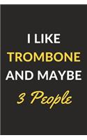 I Like Trombone And Maybe 3 People: Trombone Journal Notebook to Write Down Things, Take Notes, Record Plans or Keep Track of Habits (6" x 9" - 120 Pages)