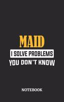 Maid I Solve Problems You Don't Know Notebook