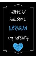 You're An Awesome Librarian Keep That Shit Up Notebook Funny Gift For Librarian: Lined Notebook / Journal Gift, 120 Pages, 6x9, Soft Cover, Matte Finish