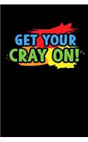 Get Your Cray On: Colorful Composition Journal Doodle Diary Notebook - Back To School Teachers Adults Moms Appreciation Gift - College Ruled Lined Pages - 6x9 120 Whi