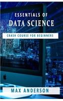 Essentials of Data Science: Crash Course for Beginners