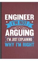 Engineer I'm Not Arguing I'm Just Explaining Why I'm Right