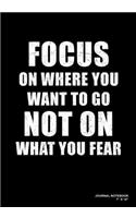 Focus On Where You Want To Go Not On What You Fear: Journal, Notebook, Or Diary - 120 Blank Lined Pages - 7" X 10" - Matte Finished Soft Cover