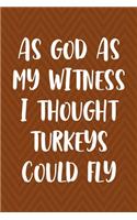As God As My Witness I Thought Turkeys Could Fly