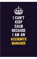 I can't Keep Calm Because I Am An Accounts Manager: Motivational and inspirational career blank lined gift notebook with matte finish