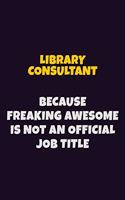 Library consultant, Because Freaking Awesome Is Not An Official Job Title: 6X9 Career Pride Notebook Unlined 120 pages Writing Journal