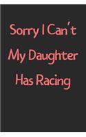 Sorry I Can't My Daughter Has Racing: Lined Journal, 120 Pages, 6 x 9, Funny Racing Gift Idea, Black Matte Finish (Sorry I Can't My Daughter Has Racing Journal)