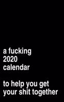 A Fucking 2020 Calendar To Help You Get Your Shit Together: Funny Office Gag Gift Idea