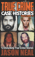 True Crime Case Histories - Volume 3: 12 Disturbing True Crime Stories (True Crime Collection)