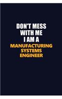 Don't Mess With Me I Am A Manufacturing Systems Engineer: Career journal, notebook and writing journal for encouraging men, women and kids. A framework for building your career.