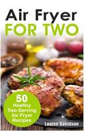 Air Fryer for Two: 50 Healthy Two-Serving Air Fryer Recipes
