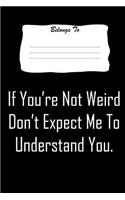 If You're Not Weird Don't Expect Me to Understand You