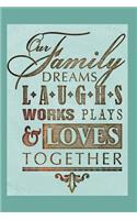Our Family Dreams Laughs Works Plays & Loves Together: A Quote Journal Diary Planner for Keeping Memories, Writing Ideas and Notes for Women, Girls and Teens