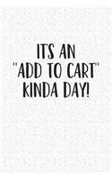 It's an Add to Cart Kinda Day: A 6x9 Inch Matte Softcover Notebook Journal with 120 Blank Lined Pages and a Funny Shopping Cover Slogan
