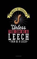 Always Be Yourself Unless You Can Be a Leech Then Be a Leech: 4 Column Ledger