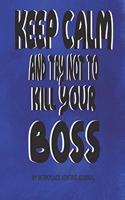 Keep Calm and Try Not to Kill Your Boss - My Workplace Venting Journal: Blank Lined Coworker Pun Gag Gift Journal - Funny Boss Appreciation Colleague Gifts