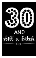 30 and Still a Bitch: Notebook, Funny 30th Happy Birthday Gift, Blank Lined Novelty Journal, Great Gag Present (Awesome Alternative to a Card!)