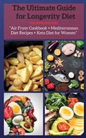 The Ultimate Guide for Longevity Diet: This Book Includes: Air Fryer Cookbook + Mediterranean Diet Recipes + Keto Diet for Women(1 Air Fryer, Mediterranean and Keto)