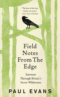 Field Notes from the Edge: Journeys Through Britain's Secret Wilderness