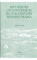 Metaphors of Conversion in Seventeenth-Century Spanish Drama: (Monografías A)