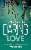 Daring to Love Opening the Door to Healing and Transformation Workbook