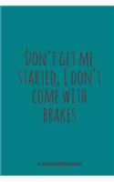 Don't get me started, I'don't come with brakes