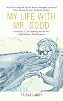 My Life with Mr. Good: How to Live a Life Guided by Heaven and Fulfill Yourself While Living It