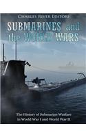 Submarines and the World Wars: The History of Submarine Warfare in World War I and World War II