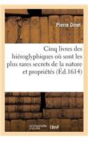 Cinq Livres Des Hiéroglyphiques, Où Sont Contenus Les Plus Rares Secrets de la Nature