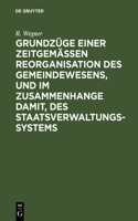 Grundzüge einer zeitgemäßen Reorganisation des Gemeindewesens, und im Zusammenhange damit, des Staatsverwaltungssystems