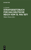 Strafgesetzbuch Für Das Deutsche Reich Vom 15. Mai 1871: Mit Einem Anhang Von Wichtigen Bestimmungen Des Gerichtsverfassungsgesetzes Und Der Strafprozessordnung. Zum Gebrauch Für Polizei-, Sicherheits- Und