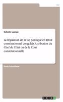régulation de la vie politique en Droit constitutionnel congolais. Attribution du Chef de l'Etat ou de la Cour constitutionnelle
