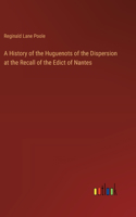 History of the Huguenots of the Dispersion at the Recall of the Edict of Nantes