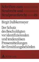 Der Schutz des Beschuldigten vor identifizierenden und tendenzioesen Pressemitteilungen der Ermittlungsbehoerden