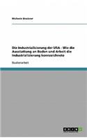 Die Industrialisierung der USA - Wie die Ausstattung an Boden und Arbeit die Industrialisierung kennzeichnete