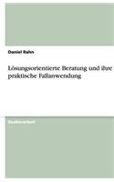 Lösungsorientierte Beratung und ihre praktische Fallanwendung