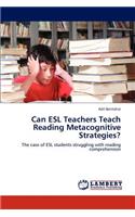 Can ESL Teachers Teach Reading Metacognitive Strategies?