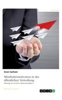 Mitarbeitermotivation in der öffentlichen Verwaltung: Führung als zentraler Motivationsfaktor(German)