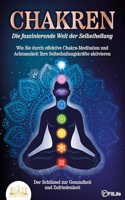 CHAKREN - Die faszinierende Welt der Selbstheilung: Wie Sie durch effektive Chakra-Meditation und Achtsamkeit Ihre Selbstheilungskrafte aktivieren - Der Schlussel zur Gesundheit und Zufriedenheit